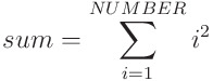 sum = \sum_{i=1}^{NUMBER} i^2